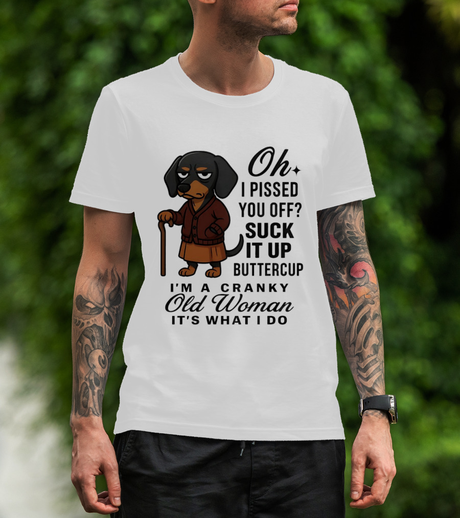 Oh I Pissed You Off Suck It Up Buttercup Cranky Old Woman Dachshund T-Shirt
