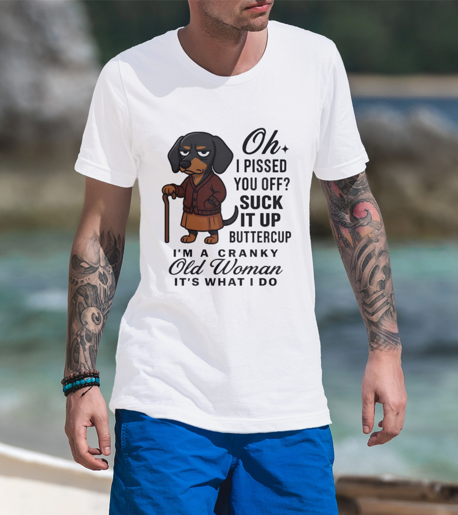 Oh I Pissed You Off Suck It Up Buttercup Cranky Old Woman Dachshund T-Shirt