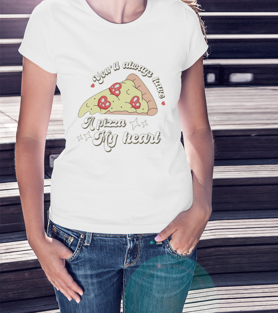 You'll Always Have A Pizza My Heart Slice With Heart Toppings T-Shirt