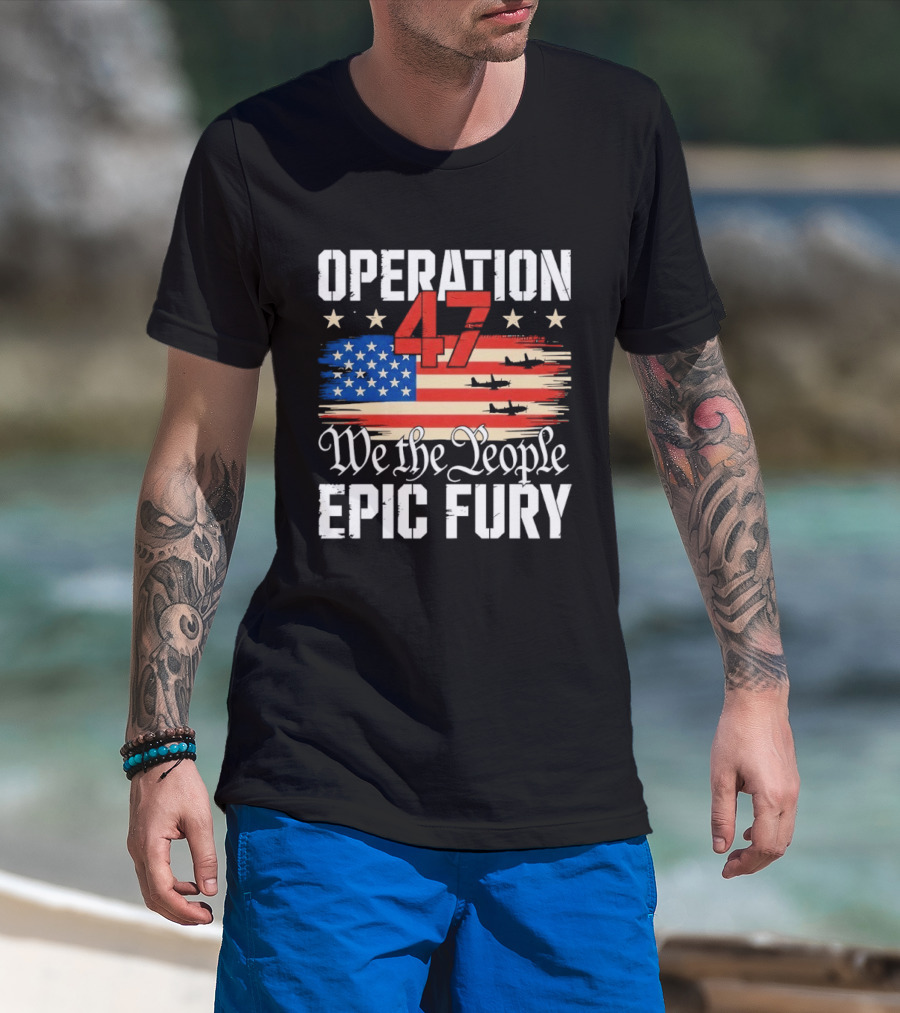 Operation 47 We The People Epic Fury American Flag T-Shirt