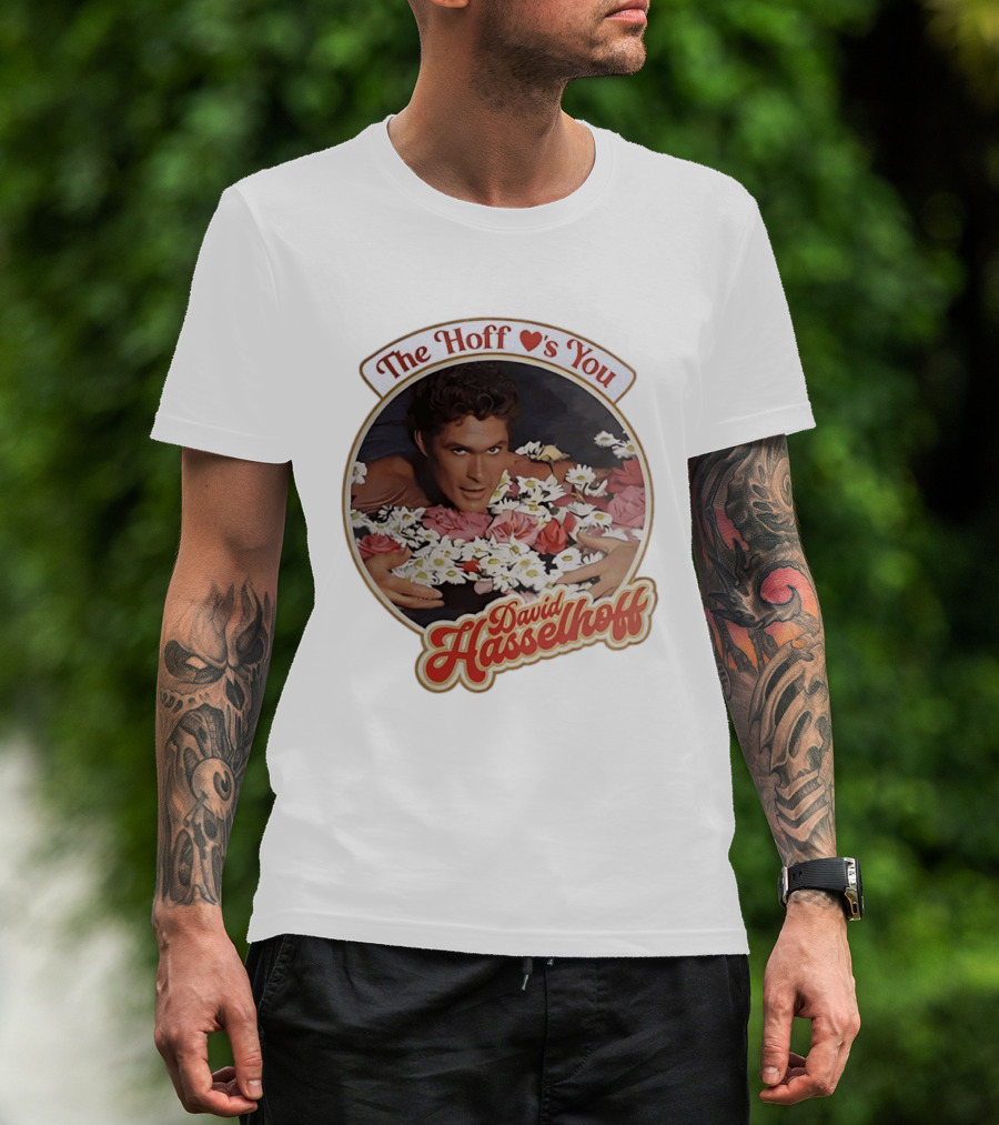 The Hoff Loves You David Hasselhoff Surrounded By Flowers T-Shirt