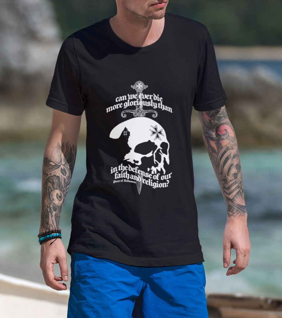 Skull Can We Ever Die More Gloriously Than In The Defense Of Our Faith And Religion T-Shirt