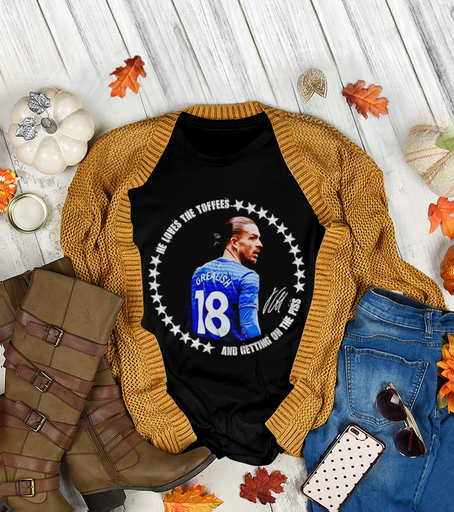 Jack Grealish Everton FC Loves the Toffees and Getting on the Piss Soccer Star Fans T-Shirt