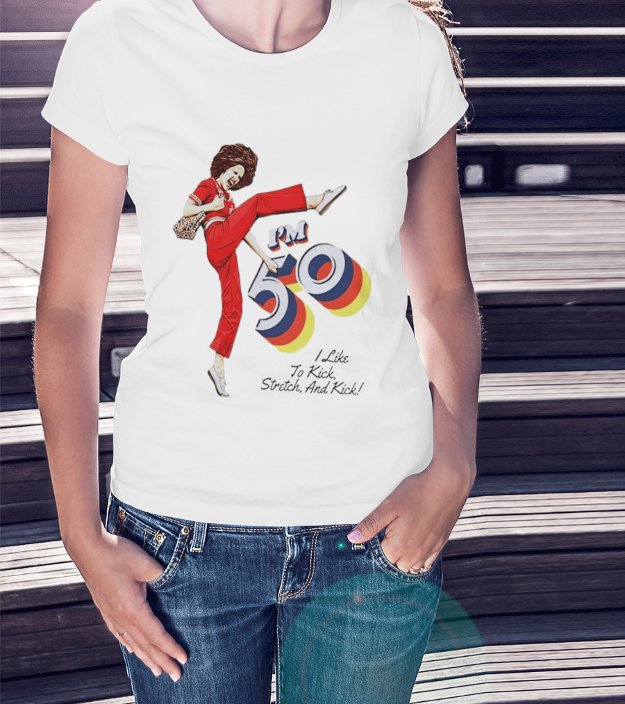 Sally O'Malley I'm 50 I Like To Kick Stretch And Kick Vintage Comedy T-Shirt