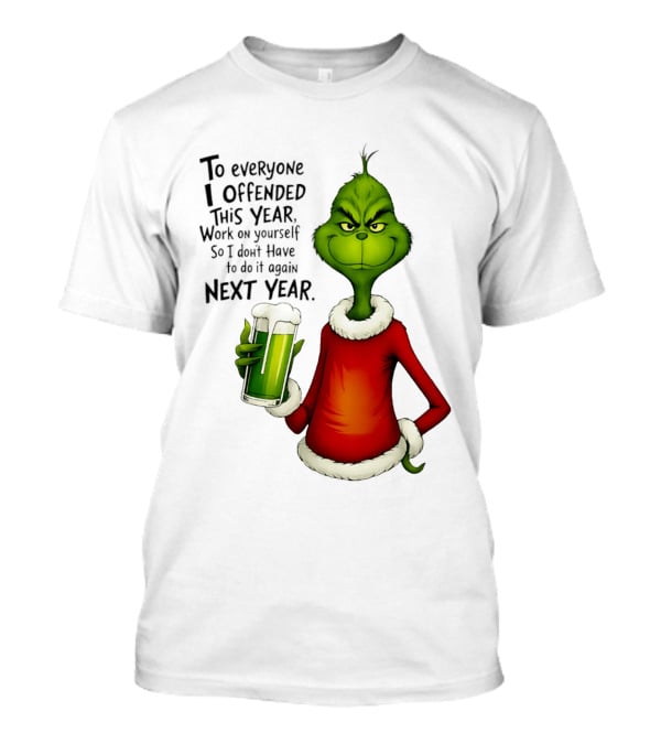 Grinch To Everyone I Offended This Year Work On Yourself So I Dont Have To Do It Again Next Year Green Drink T-Shirt
