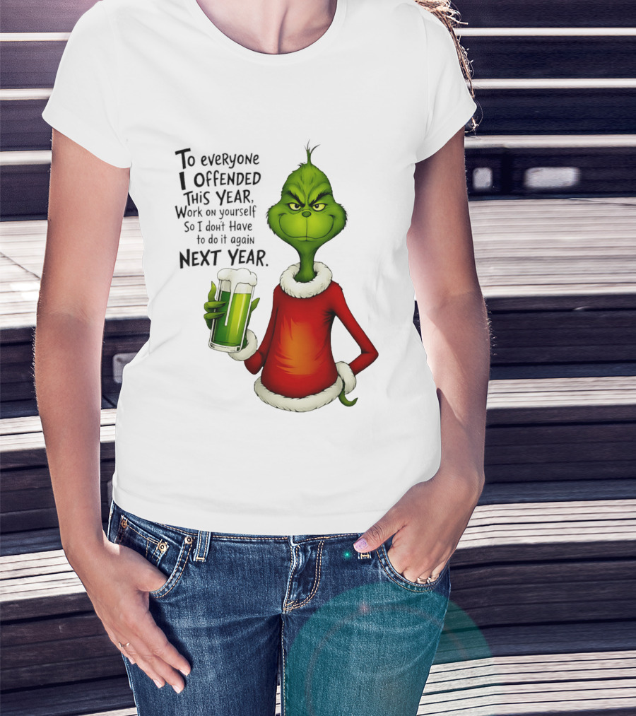 Grinch To Everyone I Offended This Year Work On Yourself So I Dont Have To Do It Again Next Year Green Drink T-Shirt