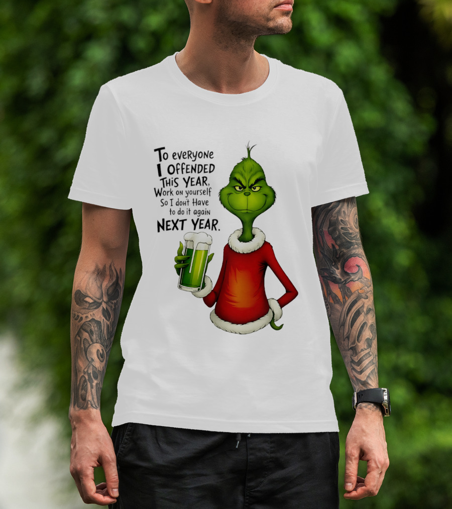 Grinch To Everyone I Offended This Year Work On Yourself So I Dont Have To Do It Again Next Year Green Drink T-Shirt