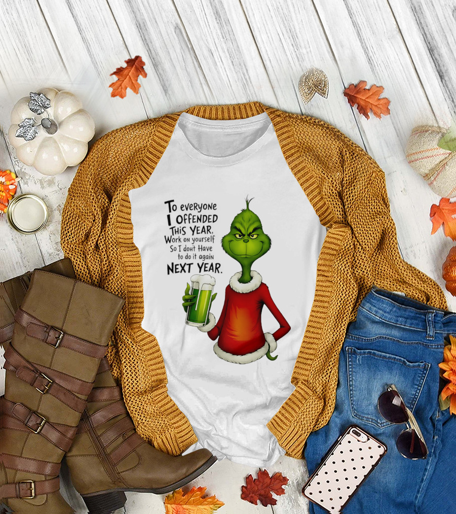 Grinch To Everyone I Offended This Year Work On Yourself So I Dont Have To Do It Again Next Year Green Drink T-Shirt