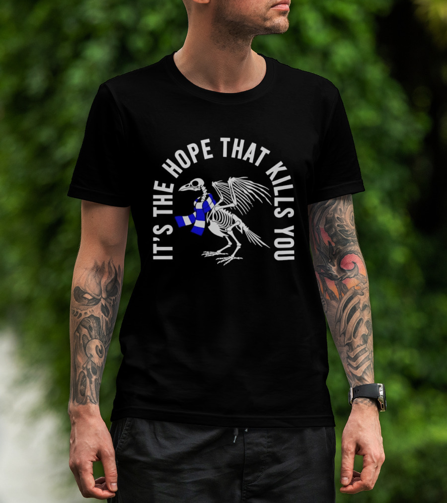 Skeleton Bird With Blue White Scarf It's The Hope That Kills You T-Shirt