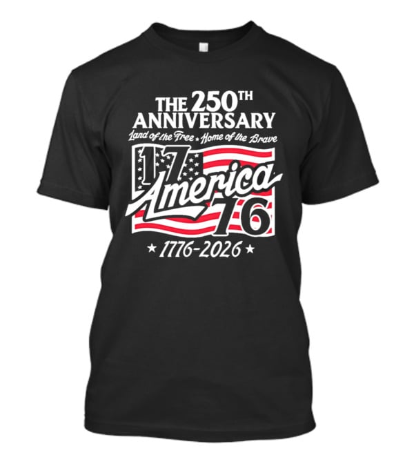 The 250th Anniversary 1776 America Land Of The Free Home Of The Brave 1776 2026 T-Shirt