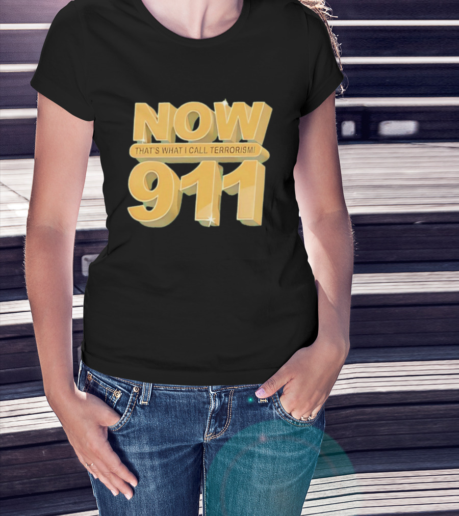 Now 911 That's What I Call Terrorism T-Shirt