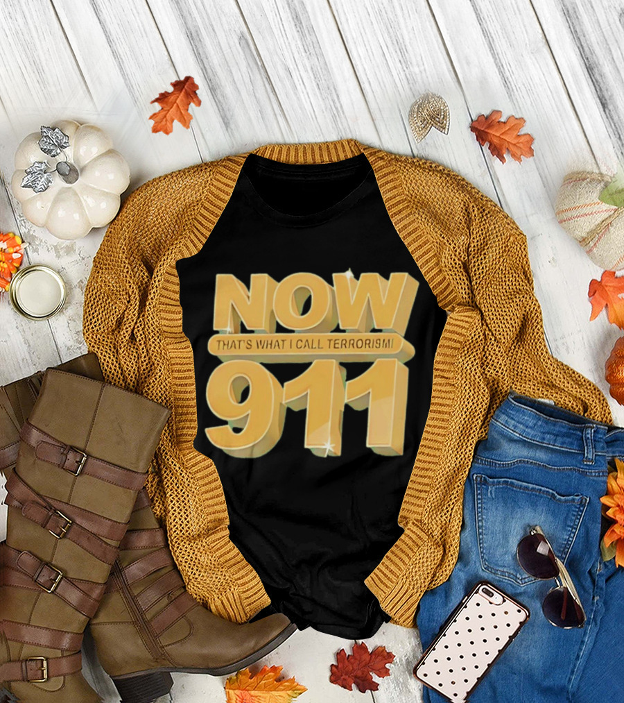 Now 911 That's What I Call Terrorism T-Shirt