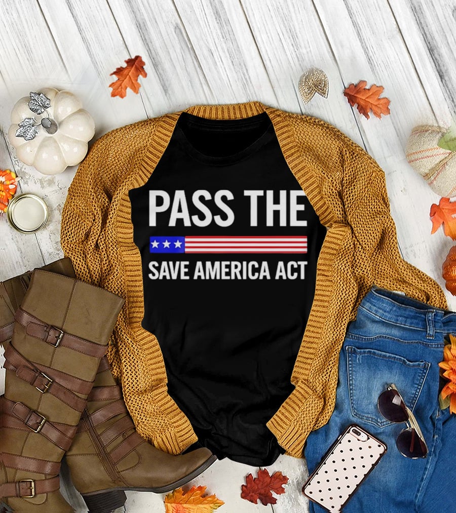 Pass The Save America Act USA Flag Stars Stripes Patriotic T-Shirt