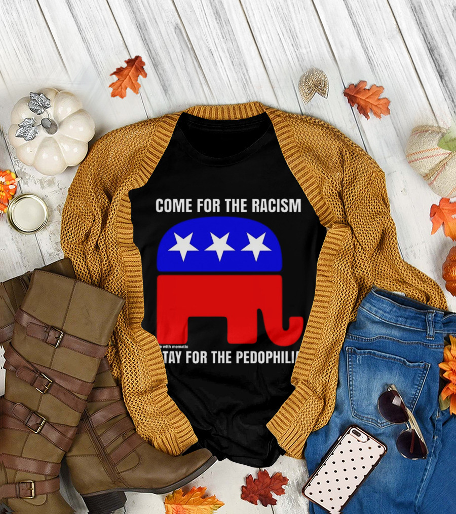 Republican come for the racism stay for the Pedophilia T-Shirt