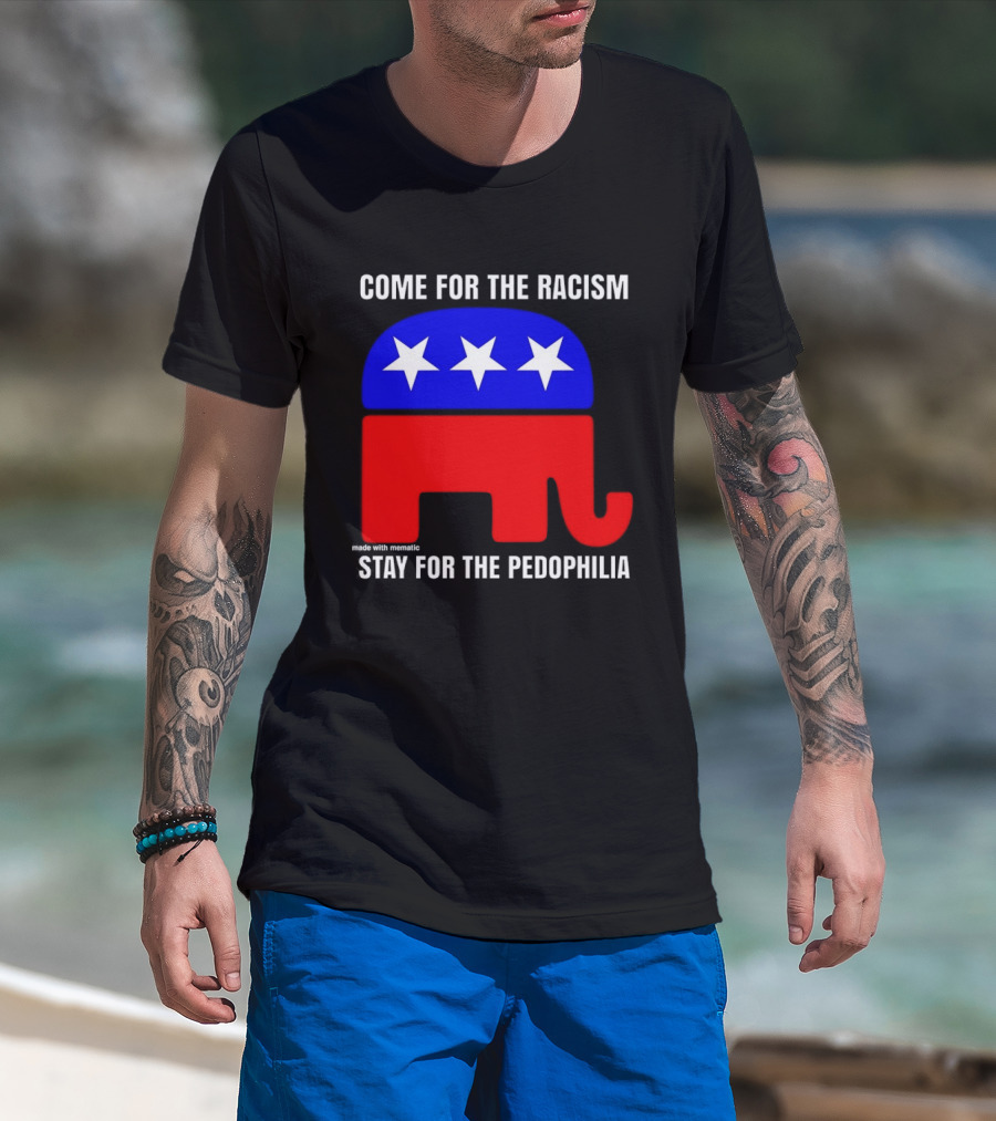 Republican Come For The Racism Stay For The Pedophilia T-Shirt