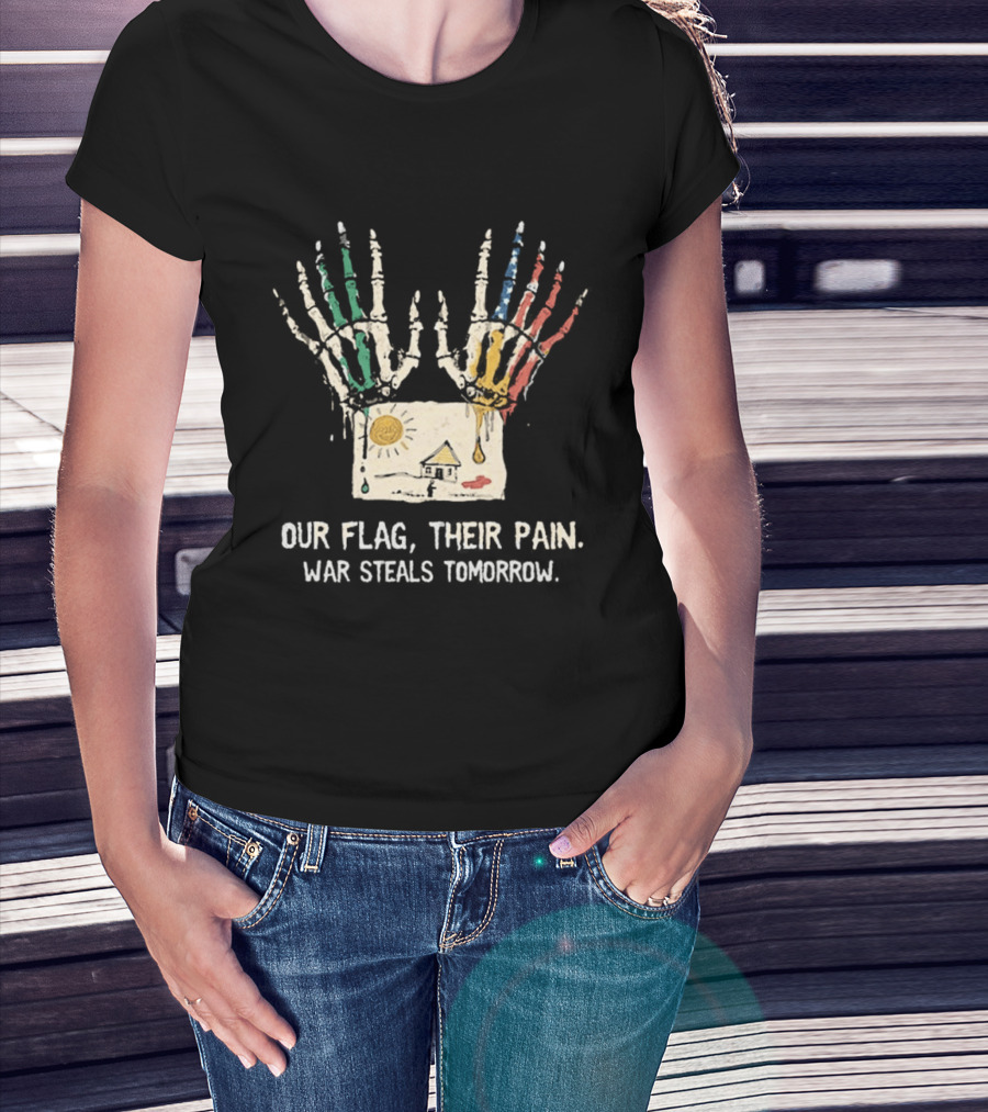 Our Flag Their Pain War Steals Tomorrow Anti War Protest T-Shirt