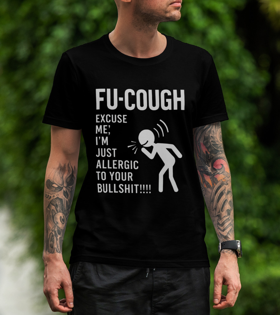 Fu Cough Excuse Me I'm Just Allergic To Your Bullshit Coughing Stick Figure T-Shirt