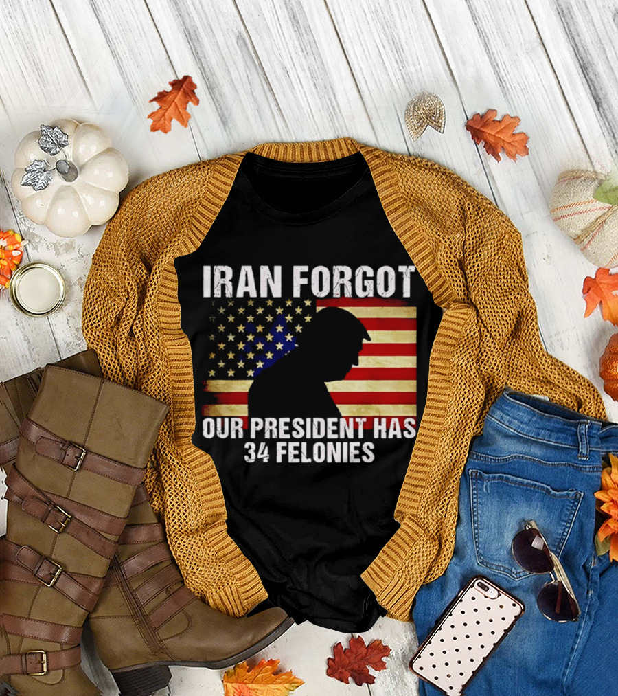 Iran Forgot Our President Has 34 Felonies American Flag Stars T-Shirt