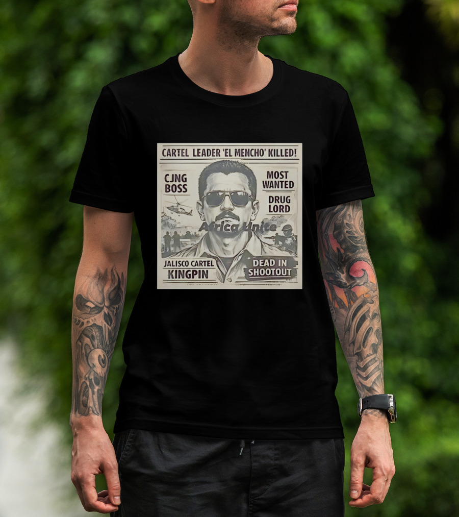Cartel Leader 'El Mencho' Killed Most Wanted CJNG Boss Jalisco Cartel Kingpin Dead In Shootout T-Shirt