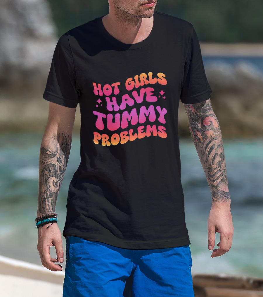 Hot Girls Have Tummy Problems Fun Colorful T-Shirt