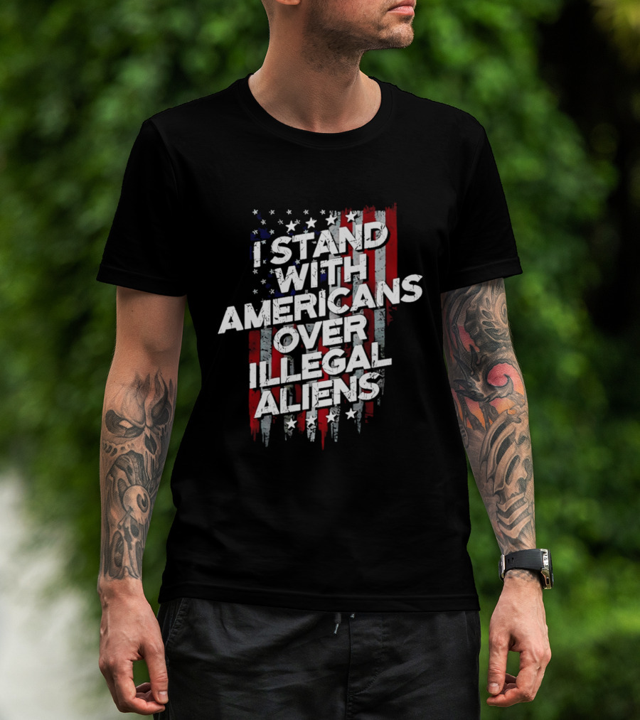 I Stand With Americans Over Illegal Aliens Stars And Stripes T-Shirt