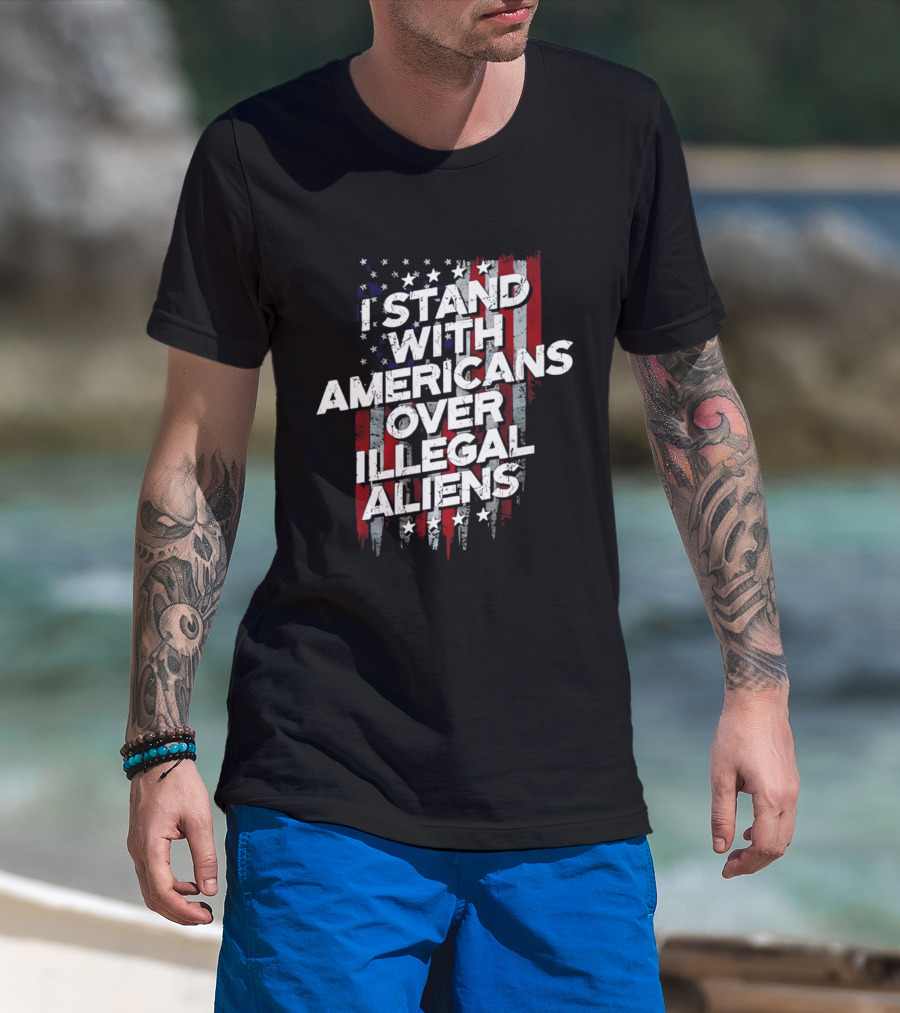 I Stand With Americans Over Illegal Aliens Stars And Stripes T-Shirt