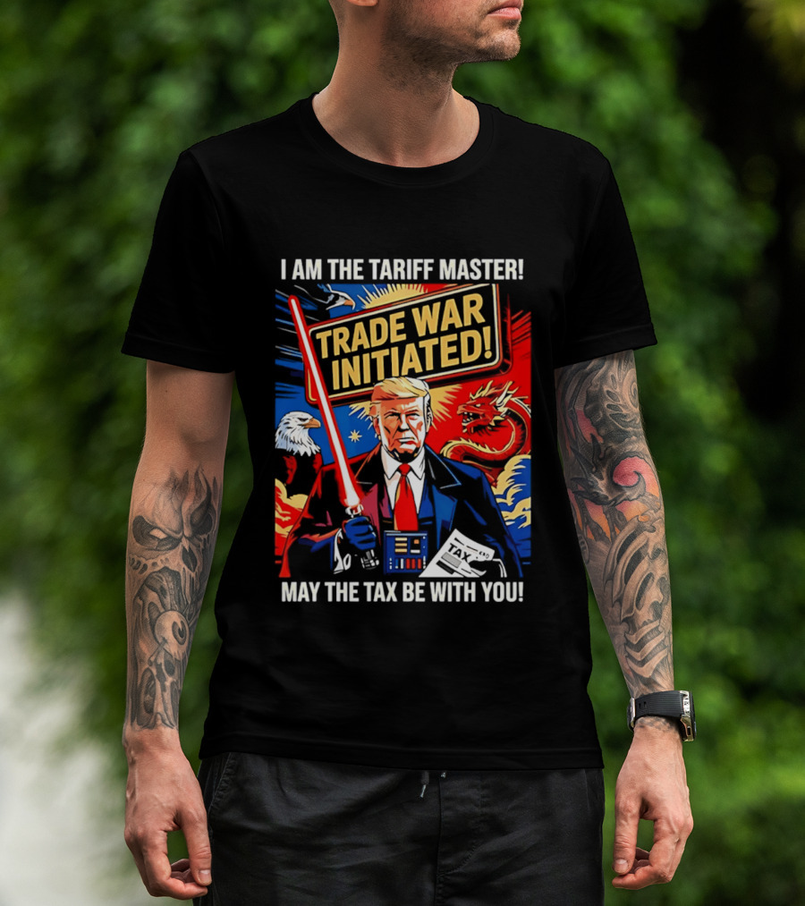 I Am The Tariff Master Trade War Initiated May The Tax Be With You T-Shirt
