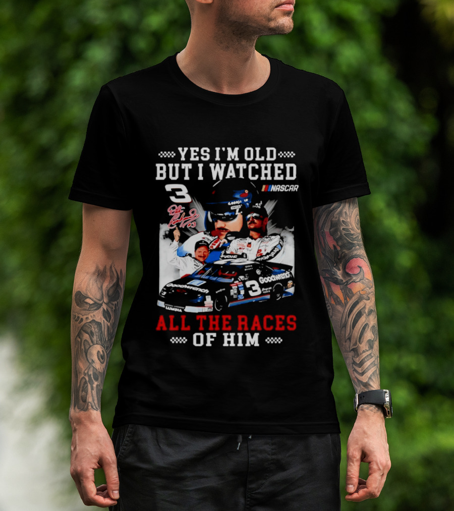 Yes I'm Old But I Ed Dale Earnhardt Sr All The Races NASCAR T-Shirt