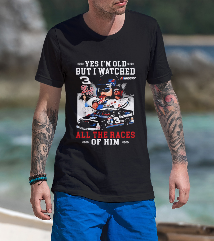 Yes I'm Old But I Ed Dale Earnhardt Sr All The Races NASCAR T-Shirt