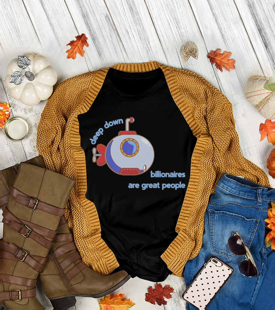 Deep Down Submarine Billionaires Are Great People T-Shirt