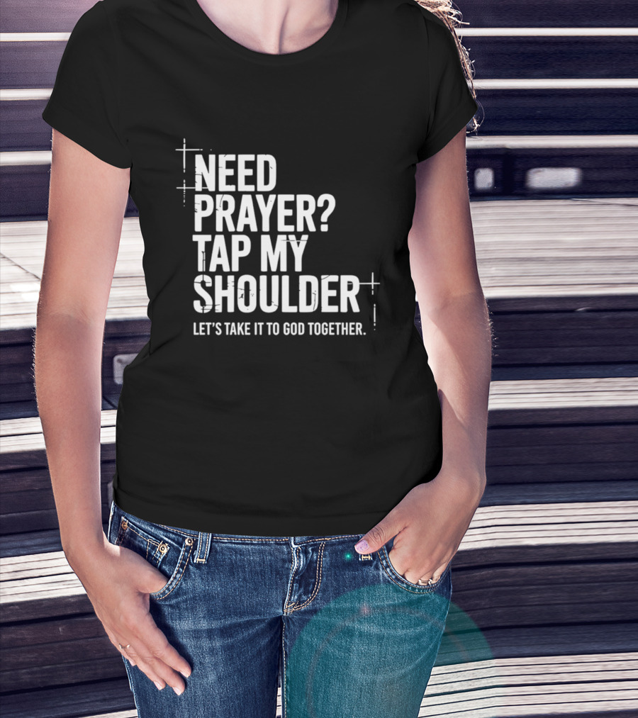 Need Prayer Tap My Shoulder Let's Take It To God Together T-Shirt