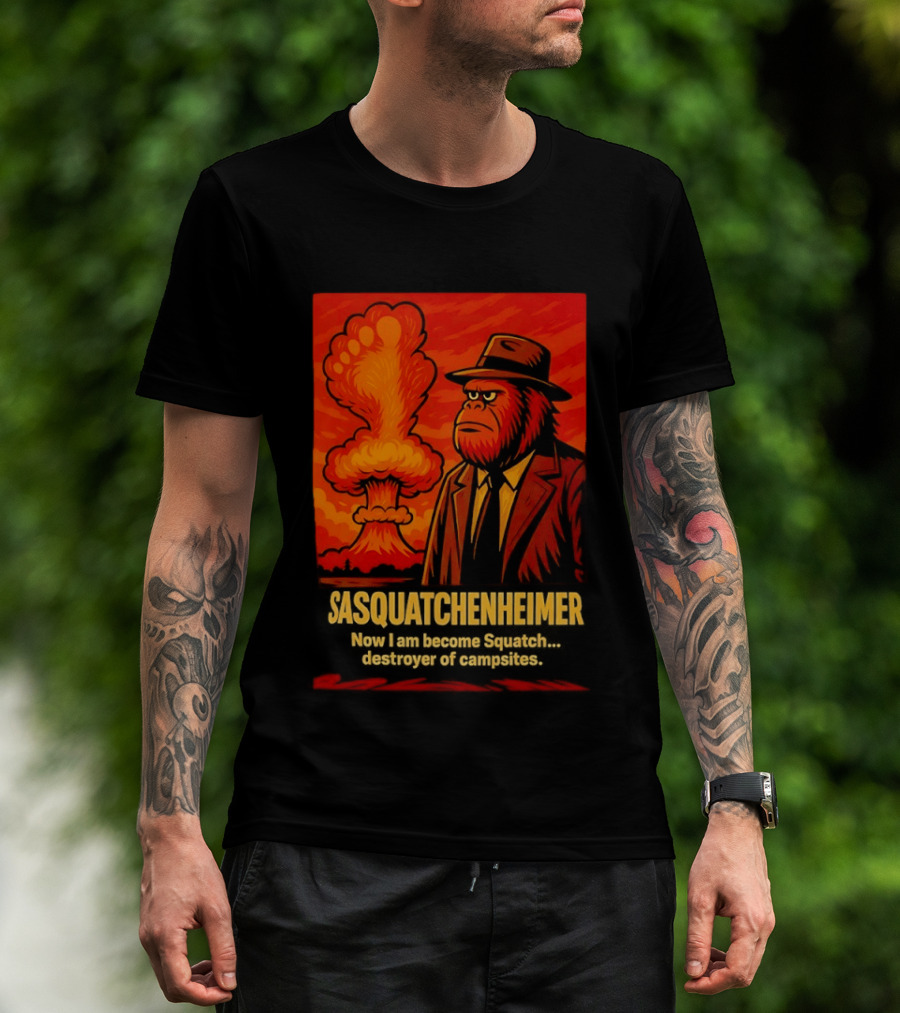 Sasquatchenheimer Now I Am Become Squatch Destroyer Of Campsites T-Shirt