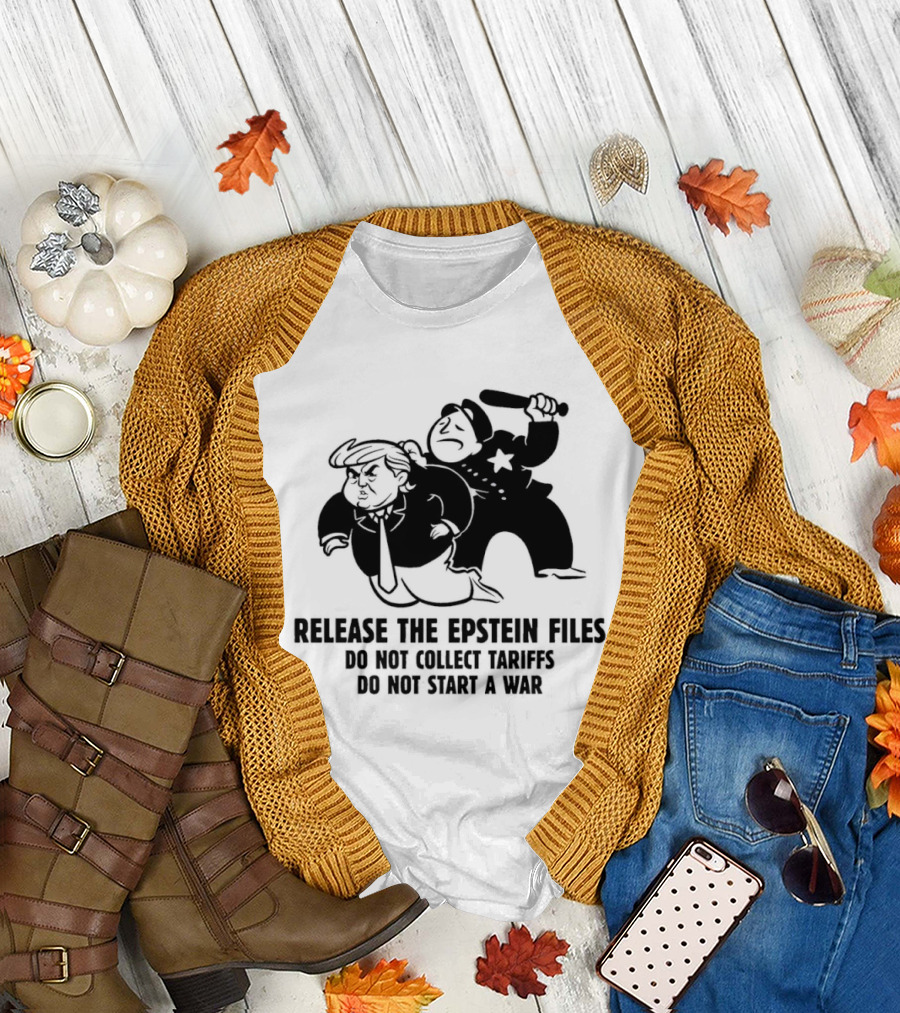 Release the Epstein Files Donald Trump Do Not Collect Tariffs Do Not Start a War T-Shirt