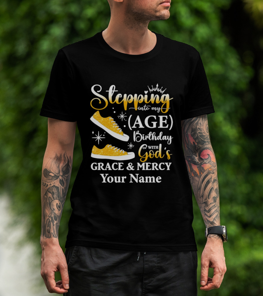 Stepping Into My Age Birthday God's Grace And Mercy Your Name T-Shirt
