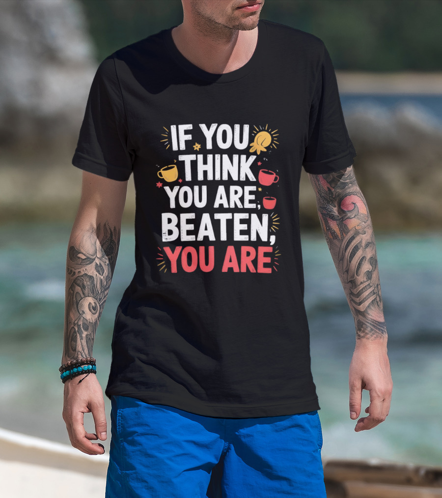 If You Think You Are Beaten Motivational Coffee And Boxing Gloves T-Shirt