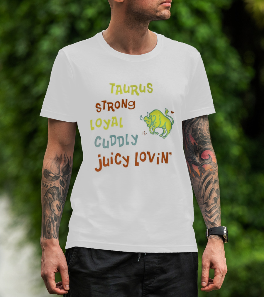 Taurus Strong Loyal Cuddly Juicy Lovin' Bull T-Shirt