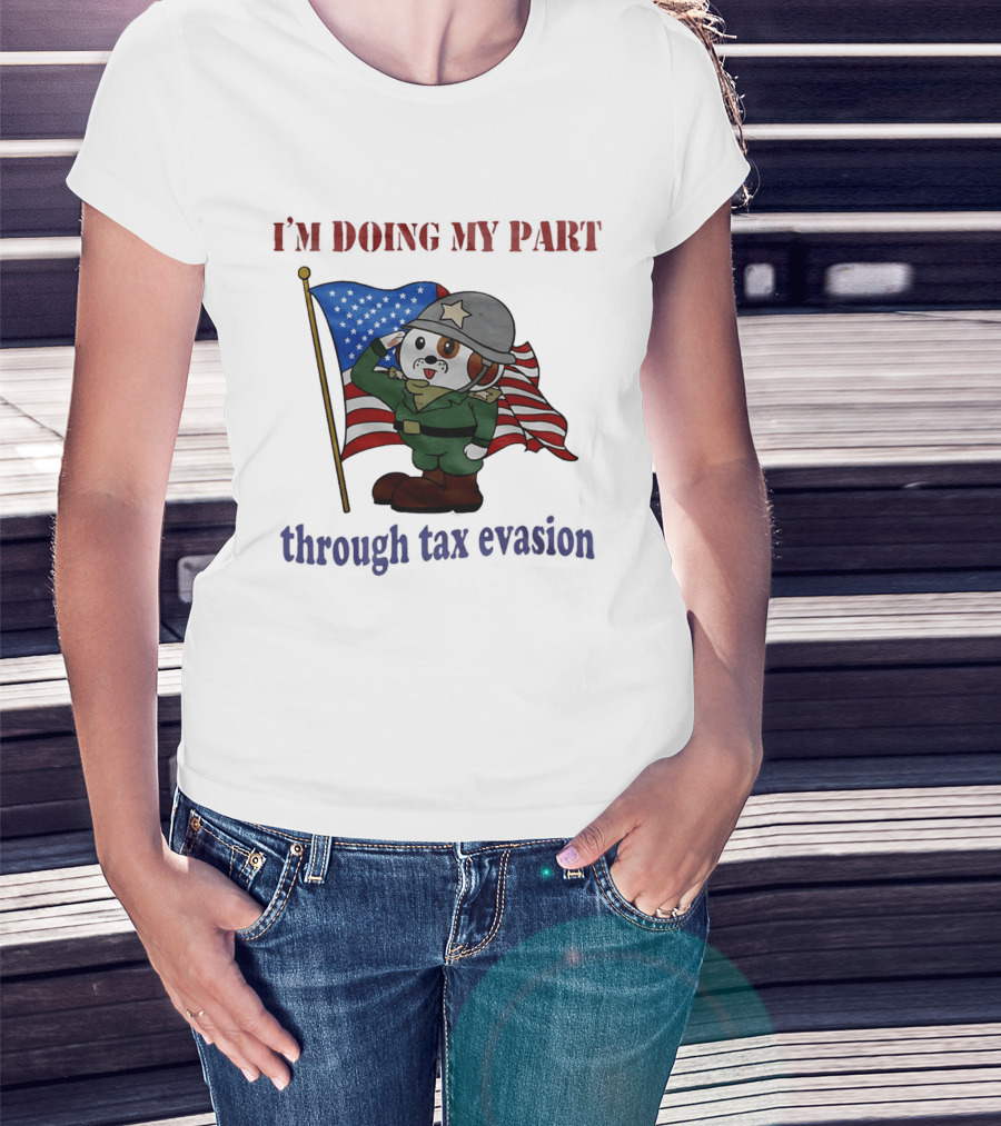 I'm Doing My Part Through Tax Evasion Dog Soldier American Flag T-Shirt