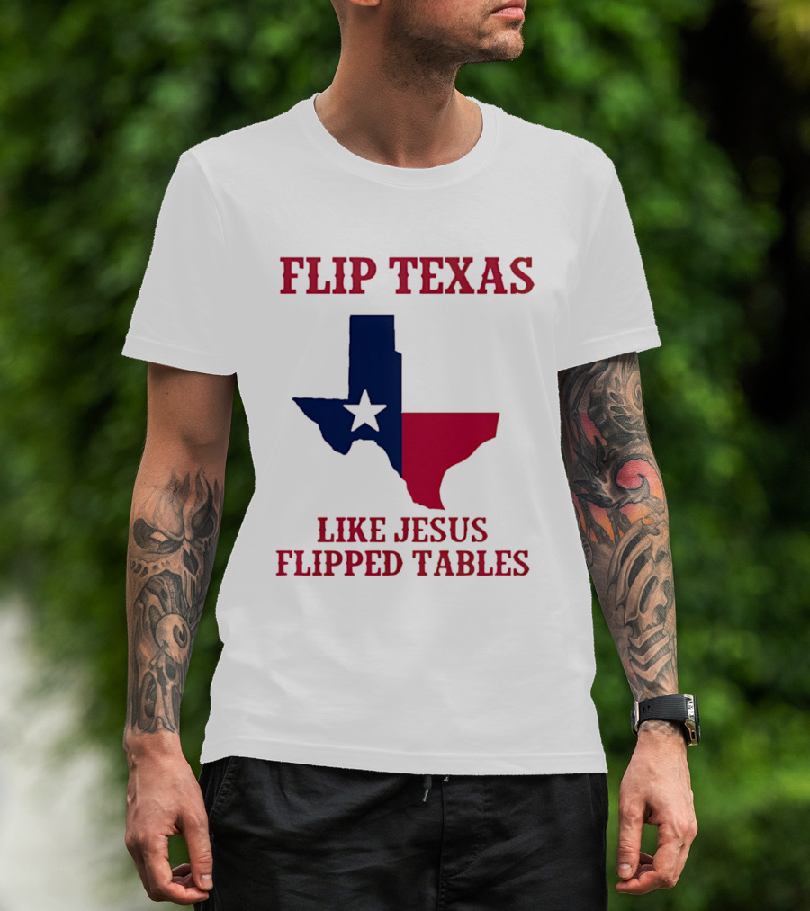 Flip Texas Like Jesus Flipped Tables T-Shirt