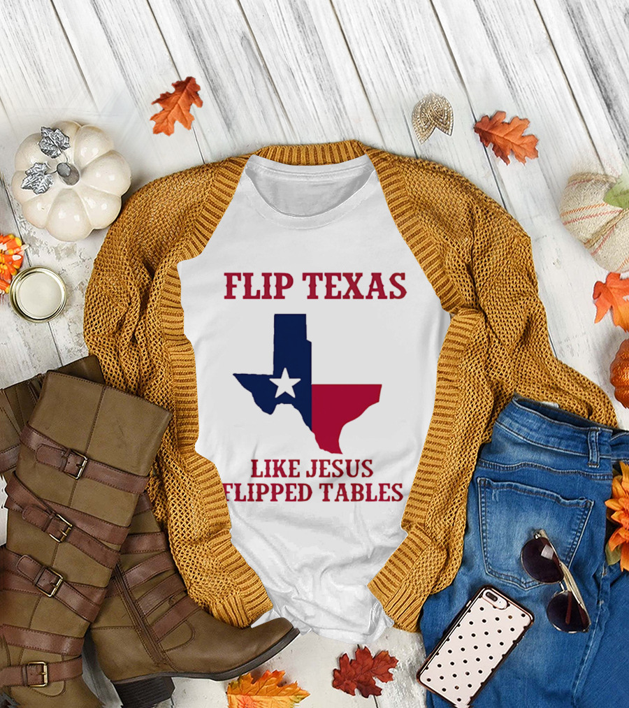 Flip Texas Like Jesus Flipped Tables T-Shirt