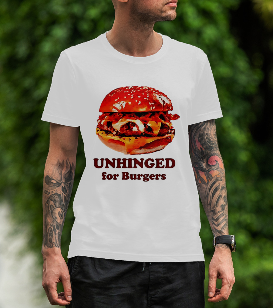 UNHINGED For Burgers Fast Food Lovers T-Shirt