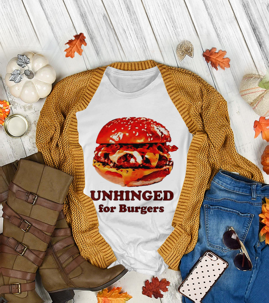 UNHINGED for Burgers Fast Food Lovers T-Shirt