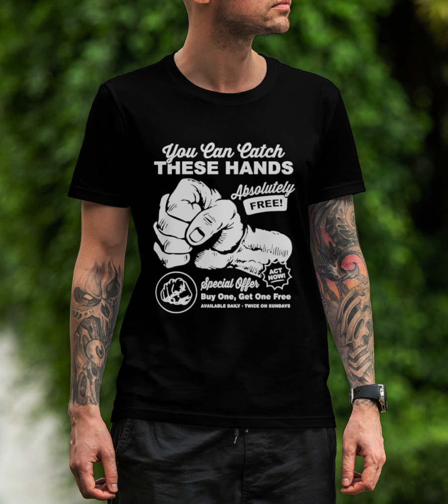 You Can Catch These Hands Absolutely Free Special Offer Buy One Get One Free T-Shirt