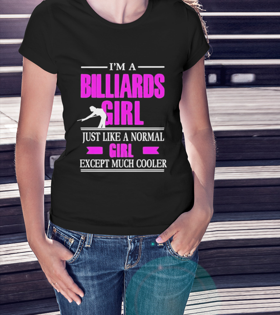 I'm A Billiards Girl Just Like A Normal Girl Except Much Cooler Pool Player T-Shirt