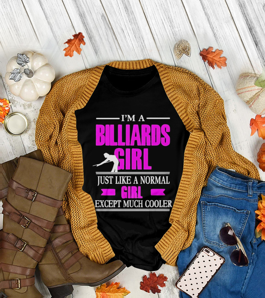 I'm a Billiards Girl Just Like a Normal Girl Except Much Cooler Pool Player T-Shirt