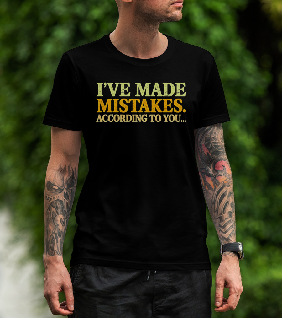 I've Made Mistakes According To You T-Shirt