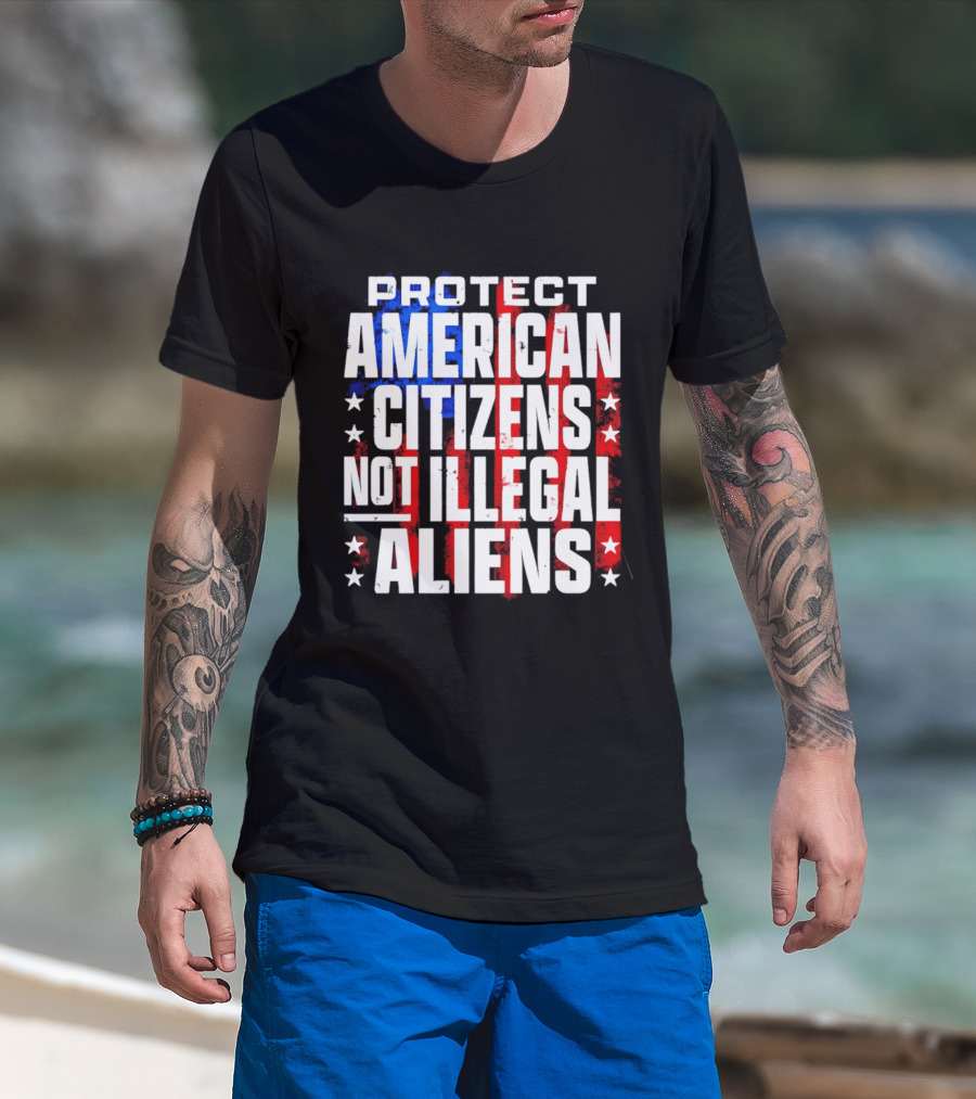 Protect American Citizens Not Illegal Aliens Stars And Stripes T-Shirt