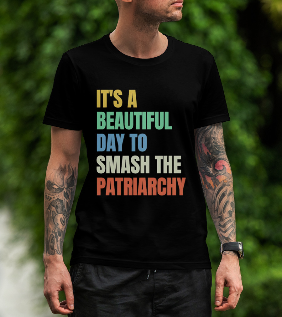 It's A Beautiful Day To Smash The Patriarchy T-Shirt