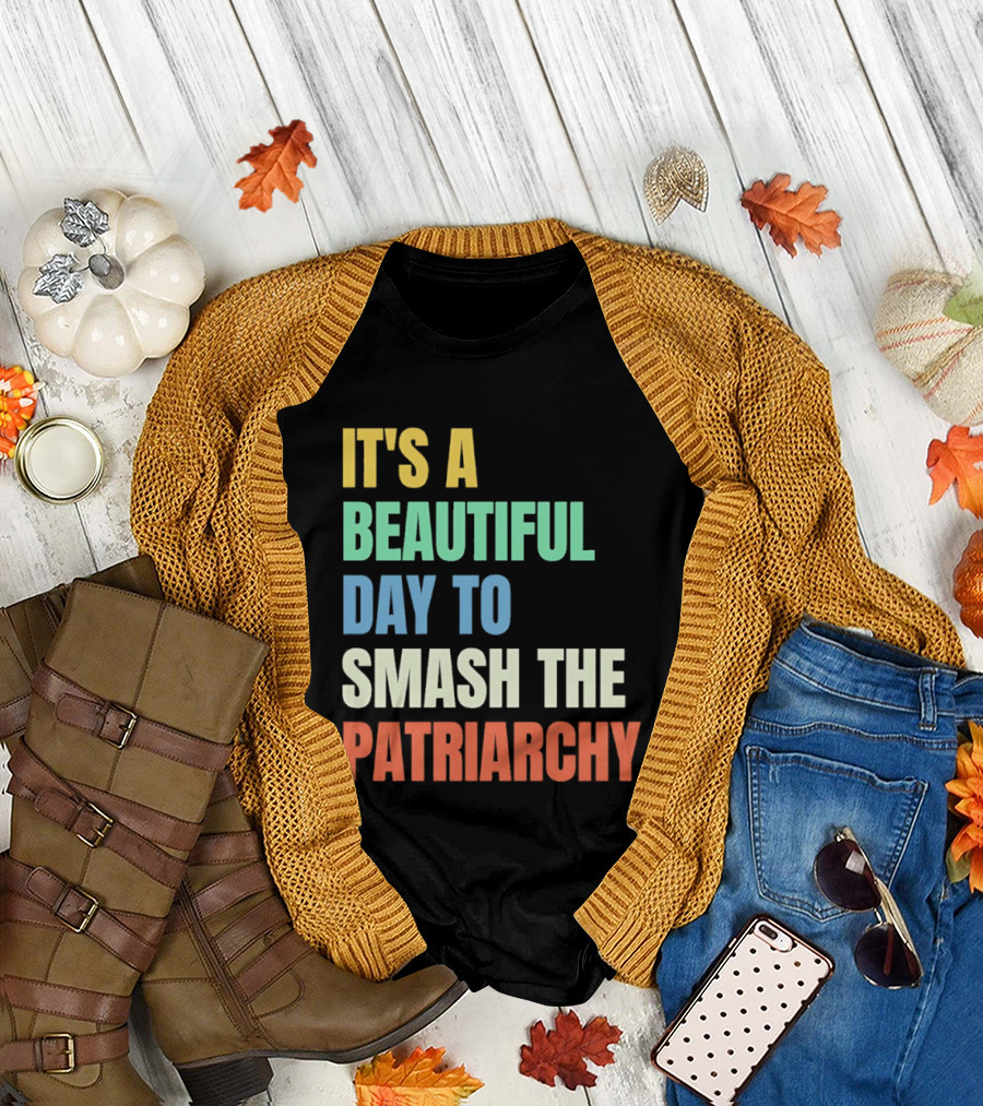 It's a Beautiful Day to Smash the Patriarchy T-Shirt
