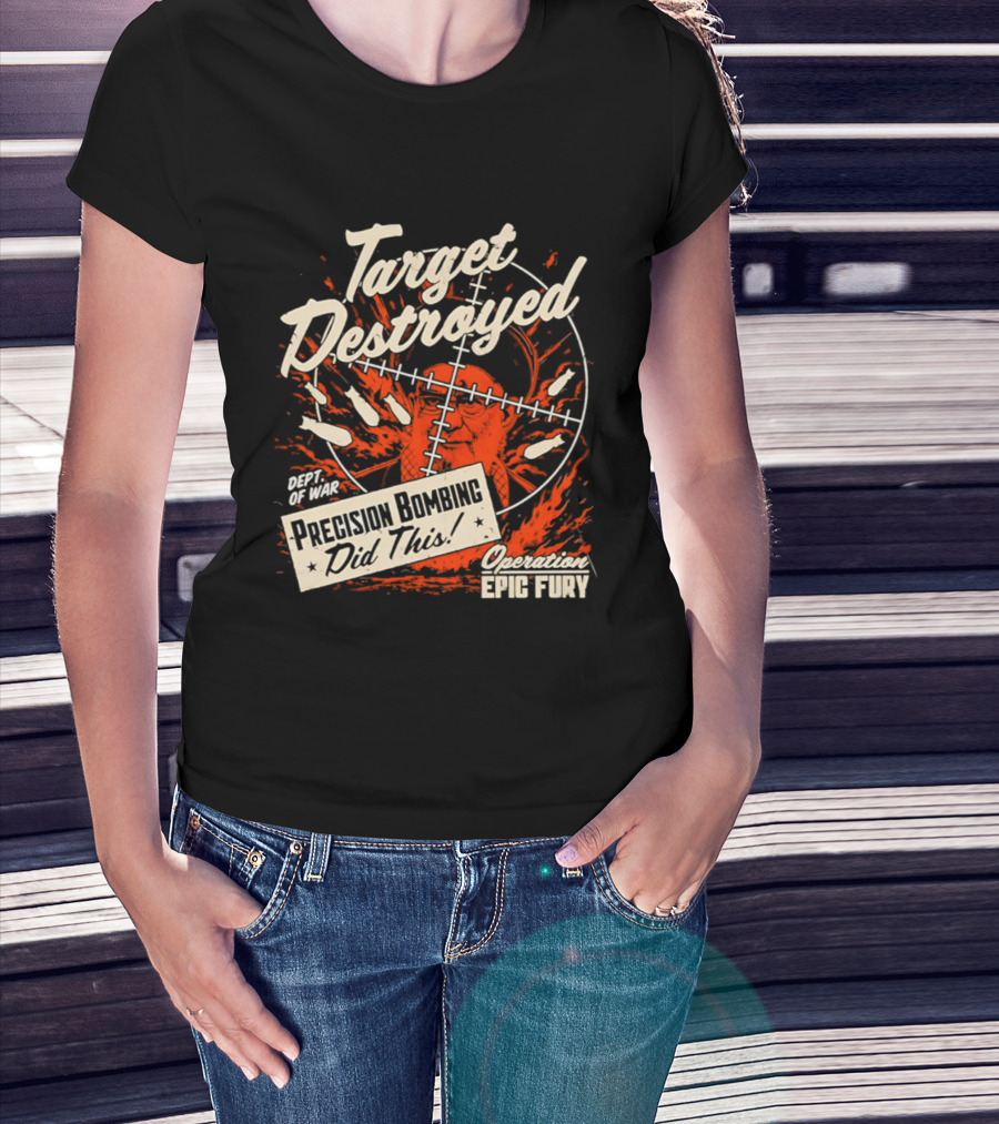 Target Destroyed Precision Bombing Did This Operation Epic Fury T-Shirt