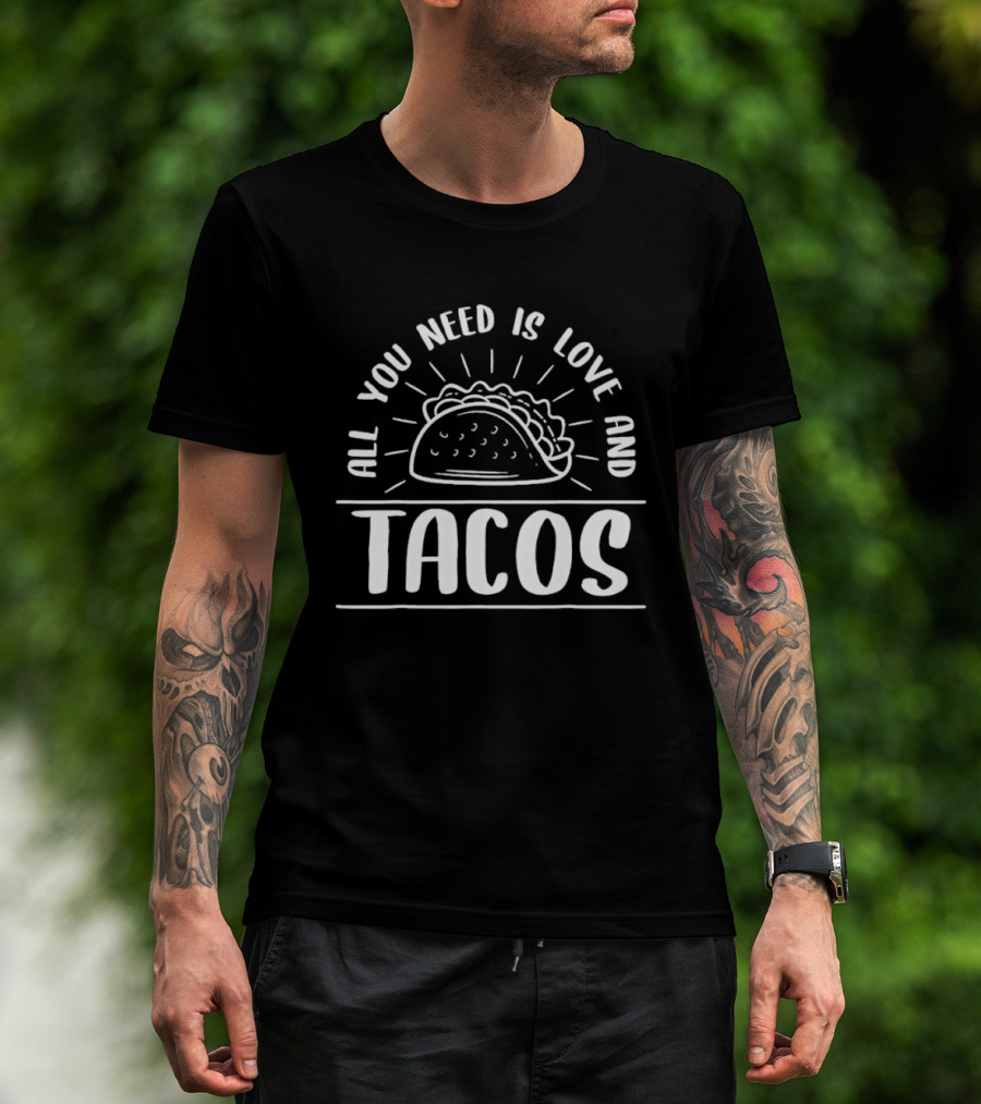 All You Need Is Love And Tacos Fun Foodie Humor T-Shirt